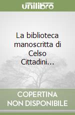 La biblioteca manoscritta di Celso Cittadini... libro