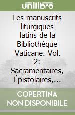 Les manuscrits liturgiques latins de la Bibliothèque Vaticane. Vol. 2: Sacramentaires, Épistolaires, Évangéliaires, Graduels, Missels
