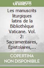 Les manuscrits liturgiques latins de la Bibliothèque Vaticane. Vol. 2: Sacramentaires, Épistolaires, Évangéliaires, Graduels, Missels libro