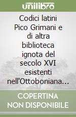 Codici latini Pico Grimani e di altra biblioteca ignota del secolo XVI esistenti nell'Ottoboniana e i codici greci di Pio di Modena libro