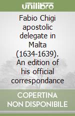 Fabio Chigi apostolic delegate in Malta (1634-1639). An edition of his official correspondance libro