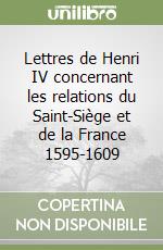 Lettres de Henri IV concernant les relations du Saint-Siège et de la France 1595-1609