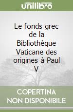 Le fonds grec de la Bibliothèque Vaticane des origines à Paul V libro