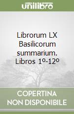 Librorum LX Basilicorum summarium. Libros 1º-12º