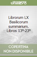 Librorum LX Basilicorum summarium. Libros 13º-23º