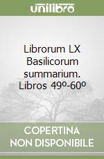 Librorum LX Basilicorum summarium. Libros 49º-60º