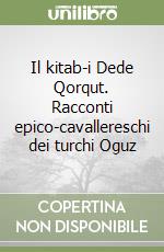 Il kitab-i Dede Qorqut. Racconti epico-cavallereschi dei turchi Oguz libro