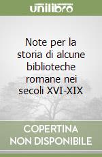 Note per la storia di alcune biblioteche romane nei secoli XVI-XIX libro