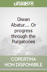 Diwan Abatur... Or progress through the Purgatories