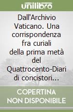 Dall'Archivio Vaticano. Una corrispondenza fra curiali della prima metà del Quattrocento-Diari di concistori del Pontificato di Adriano VI