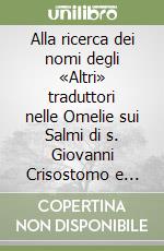 Alla ricerca dei nomi degli «Altri» traduttori nelle Omelie sui Salmi di s. Giovanni Crisostomo e variazioni su alcune catene del Salterio libro