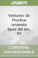 Venturino de Prioribus umanista ligure del sec. XV