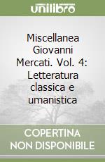 Miscellanea Giovanni Mercati. Vol. 4: Letteratura classica e umanistica libro