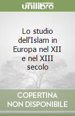 Lo studio dell'Islam in Europa nel XII e nel XIII secolo libro