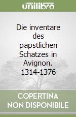 Die inventare des päpstlichen Schatzes in Avignon. 1314-1376