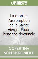 La mort et l'assomption de la Sainte Vierge. Étude historico-doctrinale libro