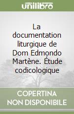 La documentation liturgique de Dom Edmondo Martène. Étude codicologique libro