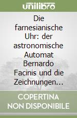 Die farnesianische Uhr: der astronomische Automat Bernardo Facinis und die Zeichnungen Nicolas Anitos in der Vatikanischen Bibliothek libro