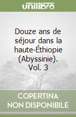 Douze ans de séjour dans la haute-Éthiopie (Abyssinie). Vol. 3