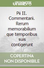 Pii II. Commentarii. Rerum memorabilium que temporibus suis contigerunt libro