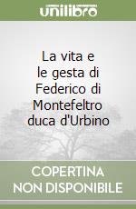 La vita e le gesta di Federico di Montefeltro duca d'Urbino libro