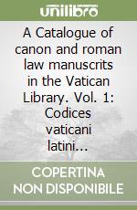 A Catalogue of canon and roman law manuscrits in the Vatican Library. Vol. 1: Codices vaticani latini 541-2299