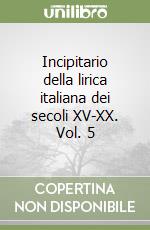 Incipitario della lirica italiana dei secoli XV-XX. Vol. 5 libro