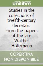 Studies in the collections of twelfth-century decretals. From the papers of the late Walther Holtzmann