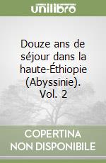 Douze ans de séjour dans la haute-Éthiopie (Abyssinie). Vol. 2 libro