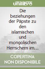 Die beziehungen der Päpste zu den islamischen und mongolischen Herrschern im 13. Jahrhundert libro