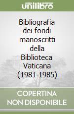 Bibliografia dei fondi manoscritti della Biblioteca Vaticana (1981-1985) libro