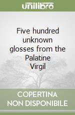 Five hundred unknown glosses from the Palatine Virgil