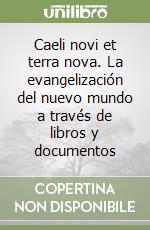 Caeli novi et terra nova. La evangelización del nuevo mundo a través de libros y documentos libro