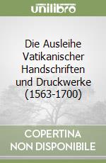 Die Ausleihe Vatikanischer Handschriften und Druckwerke (1563-1700) libro