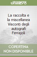 La raccolta e la miscellanea Visconti degli autografi Ferrajoli libro