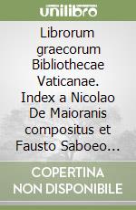 Librorum graecorum Bibliothecae Vaticanae. Index a Nicolao De Maioranis compositus et Fausto Saboeo collatus anno 1553 libro