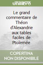 Le grand commentaire de Théon d'Alexandrie aux tables faciles de Ptolemée libro