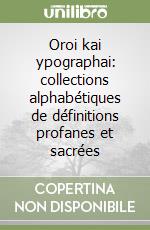 Oroi kai ypographai: collections alphabétiques de définitions profanes et sacrées