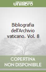 Bibliografia dell'Archivio vaticano. Vol. 8