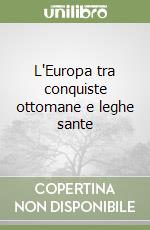 L'Europa tra conquiste ottomane e leghe sante