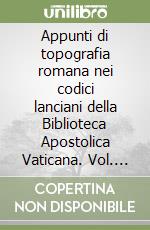 Appunti di topografia romana nei codici lanciani della Biblioteca Apostolica Vaticana. Vol. 5: Codici vaticani latini 13046, 13047, 15229. Indice generale topografico e onomastico libro