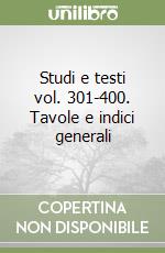 Studi e testi vol. 301-400. Tavole e indici generali libro