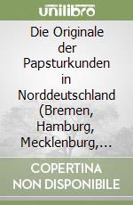 Die Originale der Papsturkunden in Norddeutschland (Bremen, Hamburg, Mecklenburg, Vorpommern, Schleswig-Holstein) 1199-1415 libro