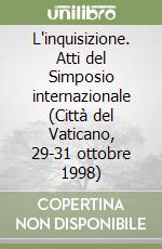 L'inquisizione. Atti del Simposio internazionale (Città del Vaticano, 29-31 ottobre 1998) libro