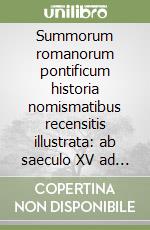 Summorum romanorum pontificum historia nomismatibus recensitis illustrata: ab saeculo XV ad saeculum XX. Testo inglese a fronte libro