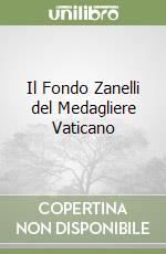 Il Fondo Zanelli del Medagliere Vaticano libro