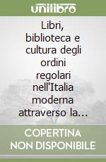 Libri, biblioteca e cultura degli ordini regolari nell'Italia moderna attraverso la documentazione della congregazione dell'indice. Atti del Convegno (Macerata 2006)