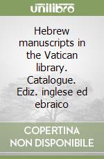 Hebrew manuscripts in the Vatican library. Catalogue. Ediz. inglese ed ebraico