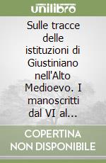 Sulle tracce delle istituzioni di Giustiniano nell'Alto Medioevo. I manoscritti dal VI al XII secolo