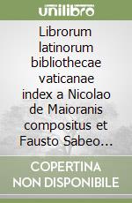 Librorum latinorum bibliothecae vaticanae index a Nicolao de Maioranis compositus et Fausto Sabeo collatus anno MDXXXIII libro